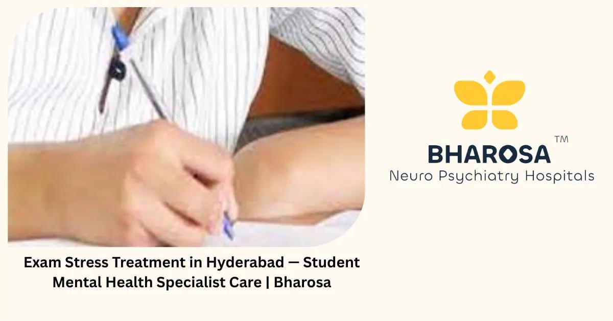 Exam Stress Treatment in Hyderabad — Student Mental Health Specialist Care | Bharosa