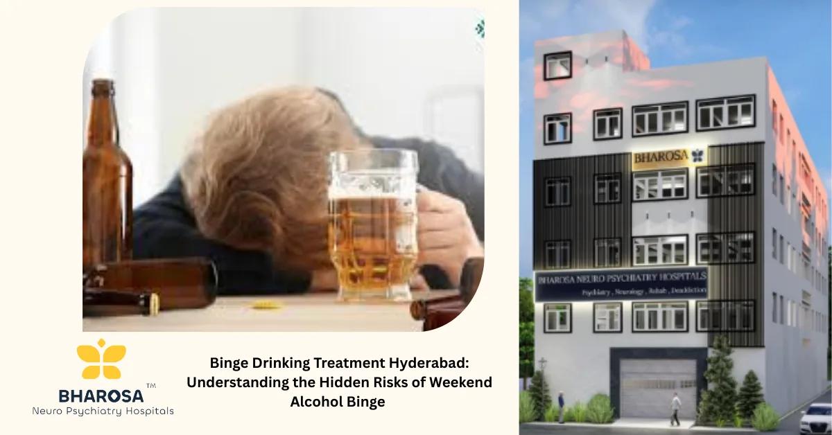 Binge Drinking Treatment Hyderabad: Understanding the Hidden Risks of Weekend Alcohol Binge | Bharosa Hospitals