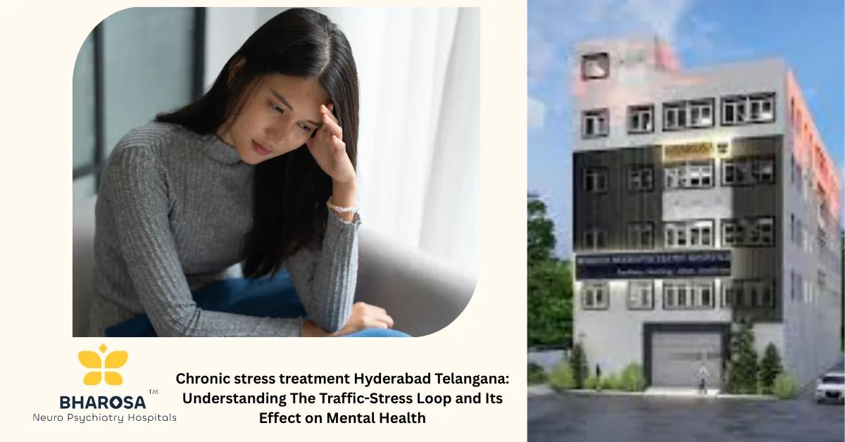 Chronic stress treatment Hyderabad Telangana: Understanding The Traffic-Stress Loop and Its Effect on Mental Health | Bharosa Hospitals