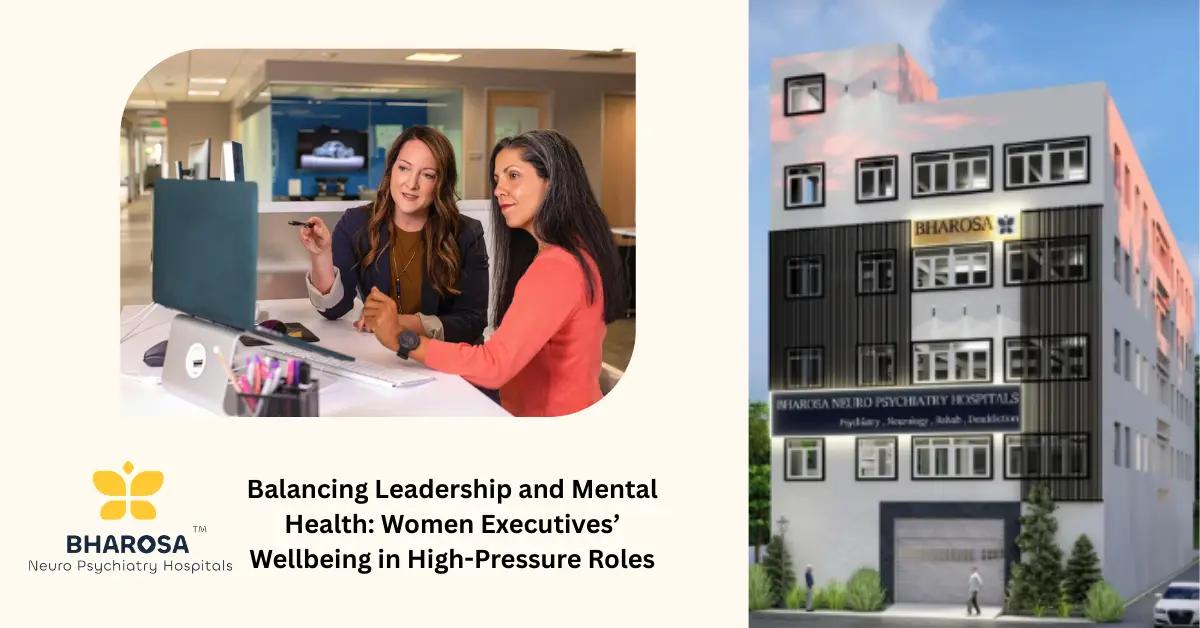 Balancing Leadership and Mental Health: Women Executives’ Wellbeing in High-Pressure Roles | Bharosa Hospitals