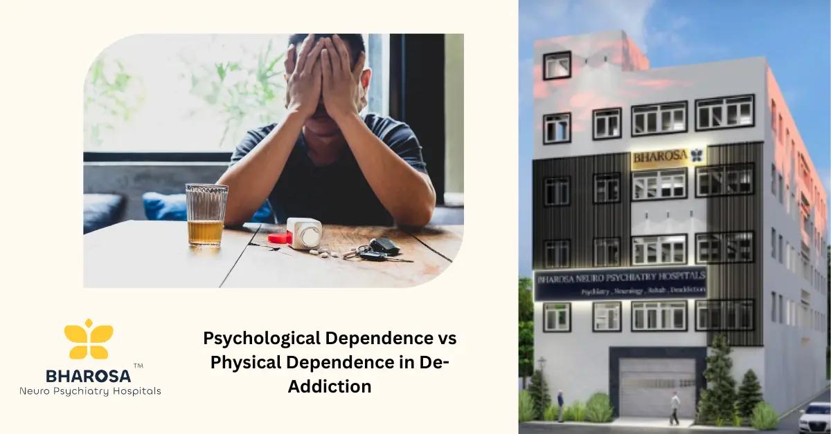 Psychological Dependence vs Physical Dependence in De-Addiction: Understanding the Critical Difference | Bharosa Hospitals