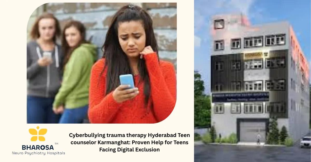 Cyberbullying trauma therapy Hyderabad Teen counselor Karmanghat: Proven Help for Teens Facing Digital Exclusion | Bharosa Hospitals