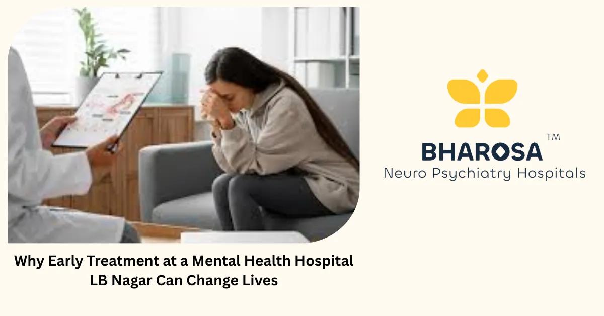 Why Early Treatment at a Mental Health Hospital LB Nagar Can Change Lives | Bharosa Hospitals