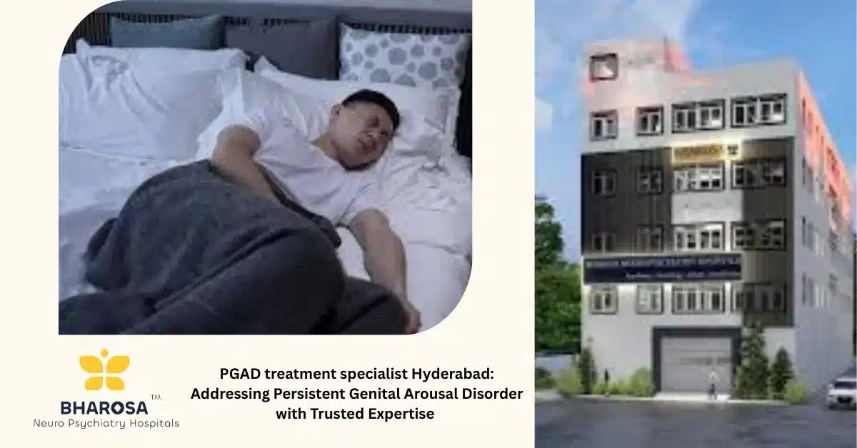 PGAD treatment specialist Hyderabad: Addressing Persistent Genital Arousal Disorder with Trusted Expertise | Bharosa Hospitals