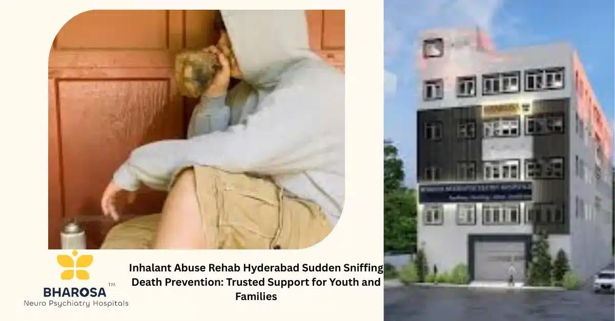 Inhalant Abuse Rehab Hyderabad Sudden Sniffing Death Prevention: Trusted Support for Youth and Families | Bharosa Hospitals