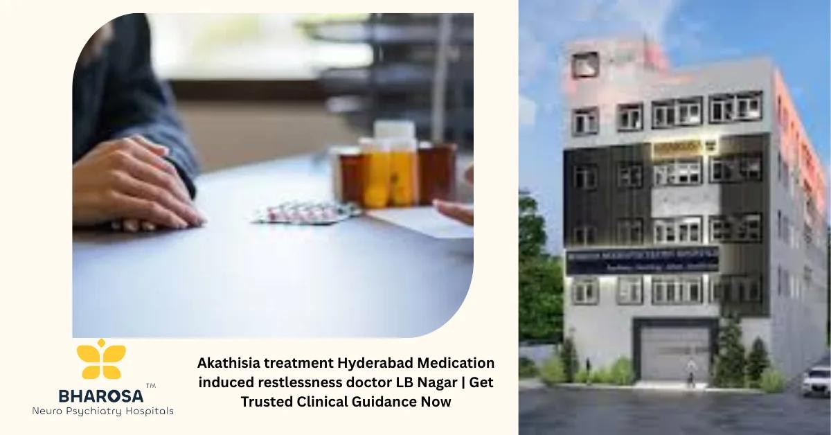 Akathisia treatment Hyderabad Medication induced restlessness doctor LB Nagar | Get Trusted Clinical Guidance Now | Bharosa Hospitals