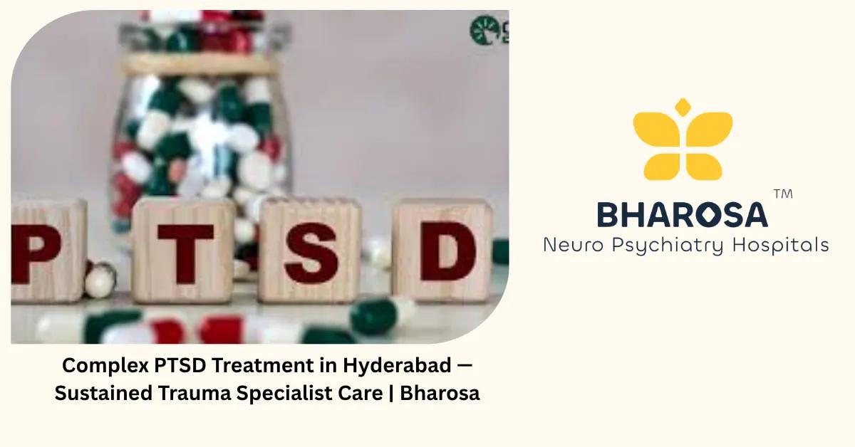 Complex PTSD Treatment in Hyderabad — Sustained Trauma Specialist Care | Bharosa