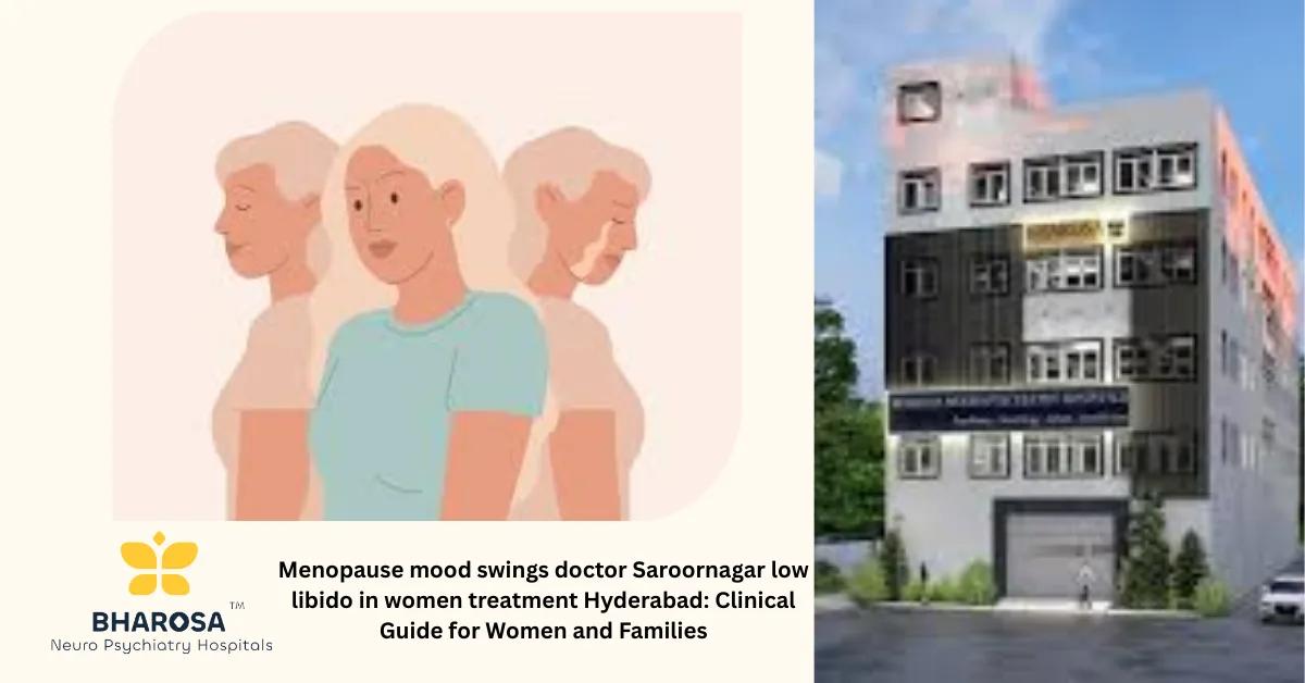 Menopause mood swings doctor Saroornagar low libido in women treatment Hyderabad: Clinical Guide for Women and Families | Bharosa Hospitals