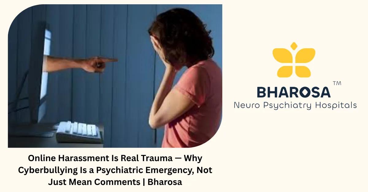 Online Harassment Is Real Trauma — Why Cyberbullying Is a Psychiatric Emergency, Not Just Mean Comments | Bharosa