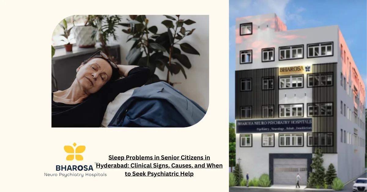 Sleep Problems in Senior Citizens in Hyderabad: Clinical Signs, Causes, and When to Seek Psychiatric Help | Bharosa Hospitals