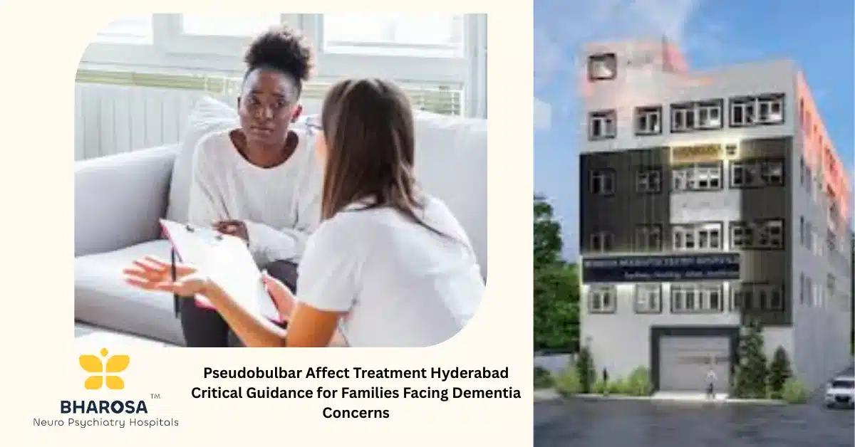 Pseudobulbar Affect Treatment Hyderabad Critical Guidance for Families Facing Dementia Concerns | Bharosa Hospitals