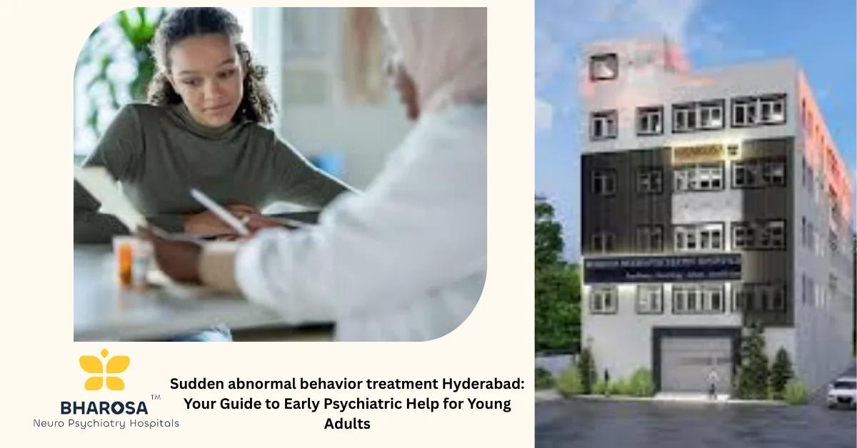 Sudden abnormal behavior treatment Hyderabad: Your Guide to Early Psychiatric Help for Young Adults | Bharosa Hospitals
