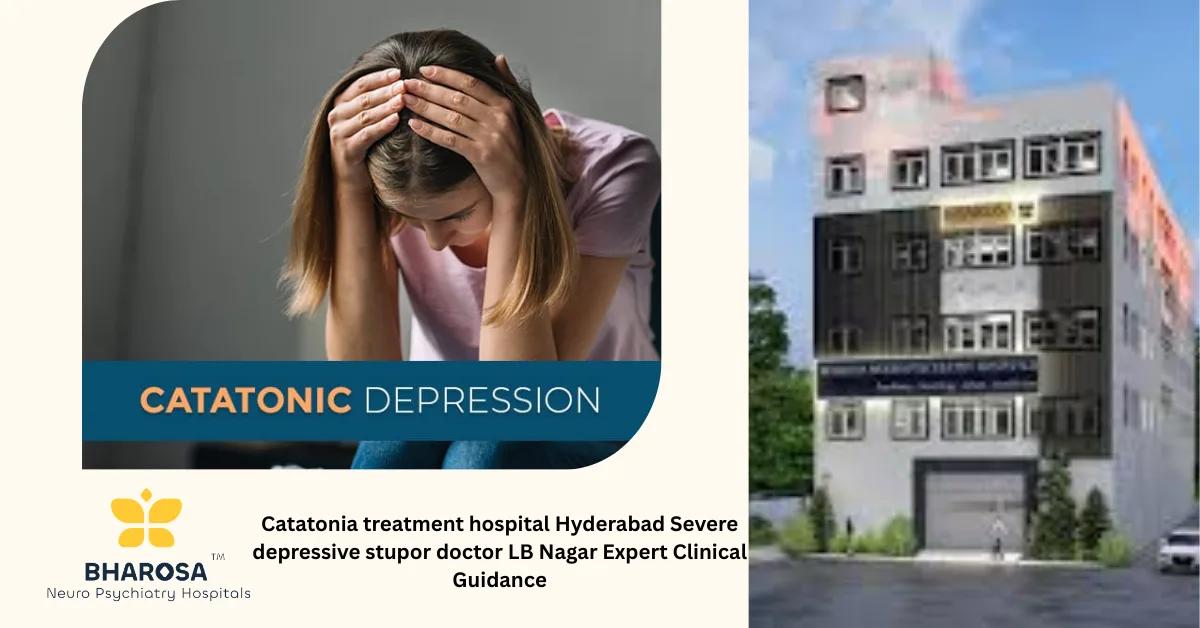 Catatonia treatment hospital Hyderabad Severe depressive stupor doctor LB Nagar Expert Clinical Guidance | Bharosa Hospitals