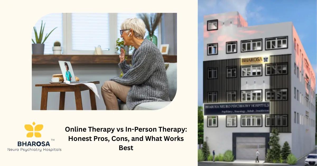 Online Therapy vs In-Person Therapy: Honest Pros, Cons, and What Works Best | Bharosa Hospitals