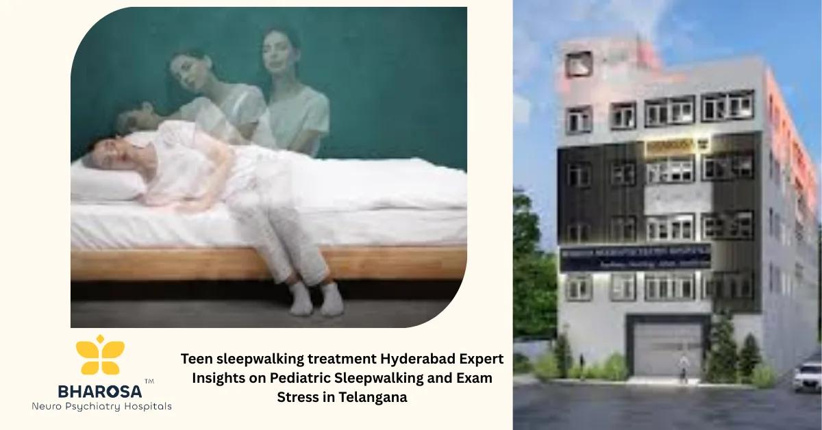 Teen sleepwalking treatment Hyderabad Expert Insights on Pediatric Sleepwalking and Exam Stress in Telangana | Bharosa Hospitals