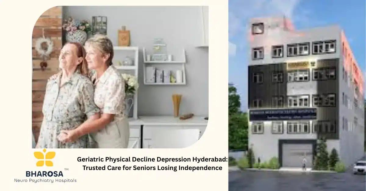 Geriatric Physical Decline Depression Hyderabad: Trusted Care for Seniors Losing Independence | Bharosa Hospitals