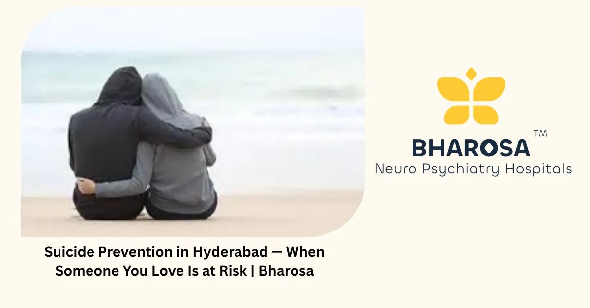 Suicide Prevention in Hyderabad — When Someone You Love Is at Risk | Bharosa