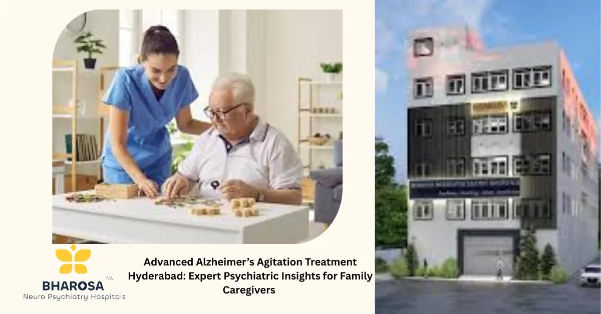 Advanced Alzheimer’s Agitation Treatment Hyderabad: Expert Psychiatric Insights for Family Caregivers | Bharosa Hospitals