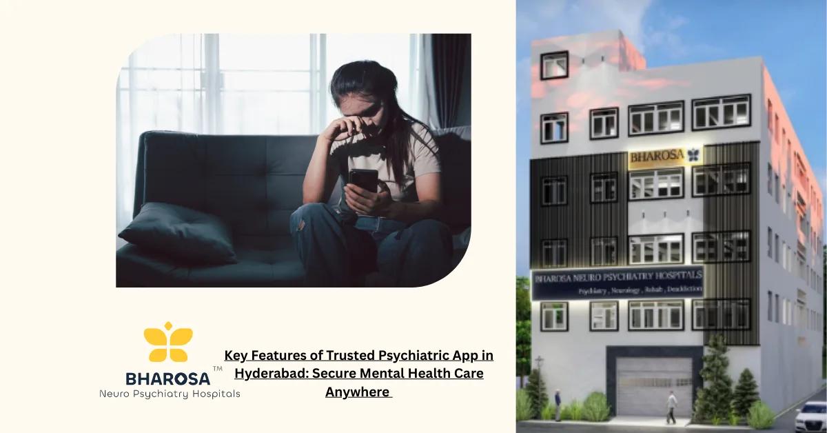Key Features of Trusted Psychiatric App in Hyderabad: Secure Mental Health Care Anywhere | Bharosa Hospitals