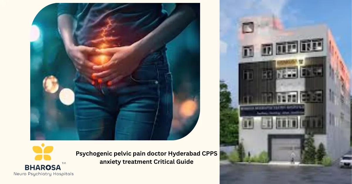 Psychogenic pelvic pain doctor Hyderabad CPPS anxiety treatment Critical Guide | Bharosa Hospitals