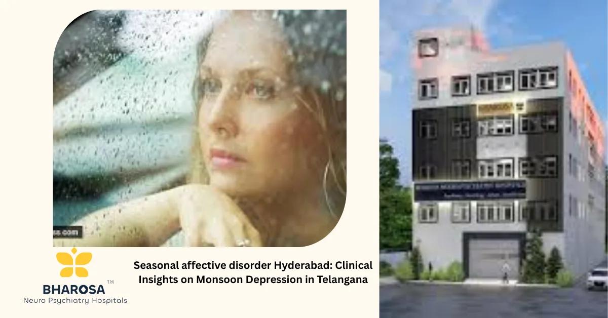 Seasonal affective disorder Hyderabad: Clinical Insights on Monsoon Depression in Telangana | Bharosa Hospitals