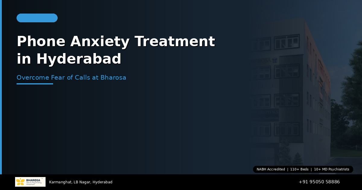 Phone Anxiety Treatment in Hyderabad: Overcome the Fear of Calls at Bharosa Hospitals
