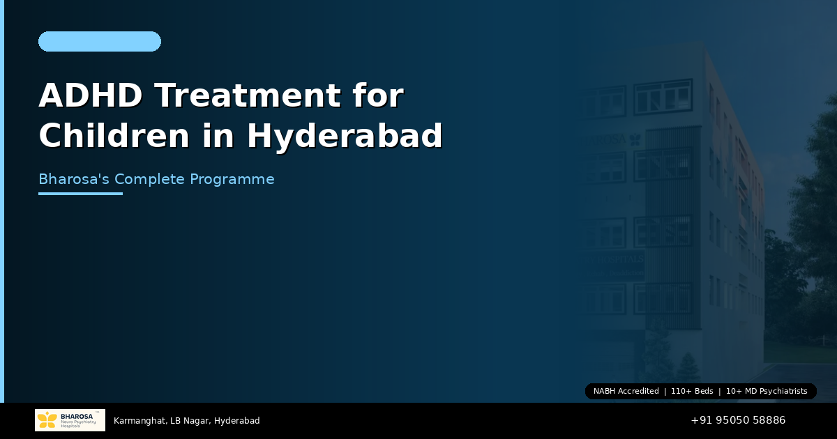 ADHD Treatment for Children in Hyderabad: Bharosa’s Complete Programme