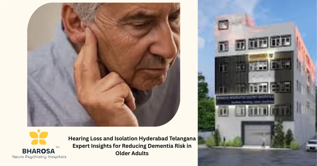 Hearing Loss and Isolation Hyderabad Telangana Expert Insights for Reducing Dementia Risk in Older Adults | Bharosa Hospitals