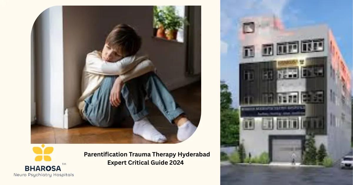 Parentification Trauma Therapy Hyderabad Expert Critical Guide 2024 | Bharosa Hospitals