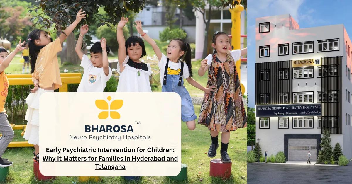 Early Psychiatric Intervention for Children: Why It Matters for Families in Hyderabad and Telangana | Bharosa Hospitals