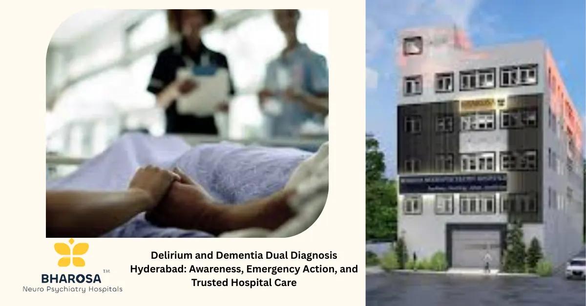 Delirium and Dementia Dual Diagnosis Hyderabad: Awareness, Emergency Action, and Trusted Hospital Care | Bharosa Hospitals