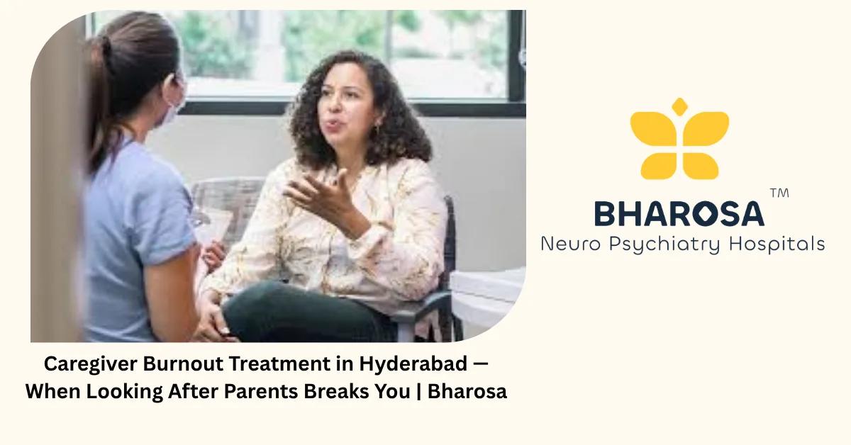 Caregiver Burnout Treatment in Hyderabad — When Looking After Parents Breaks You | Bharosa