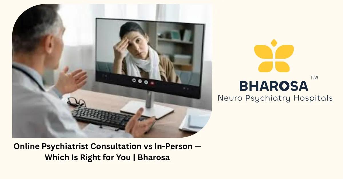 Online Psychiatrist Consultation vs In-Person — Which Is Right for You | Bharosa