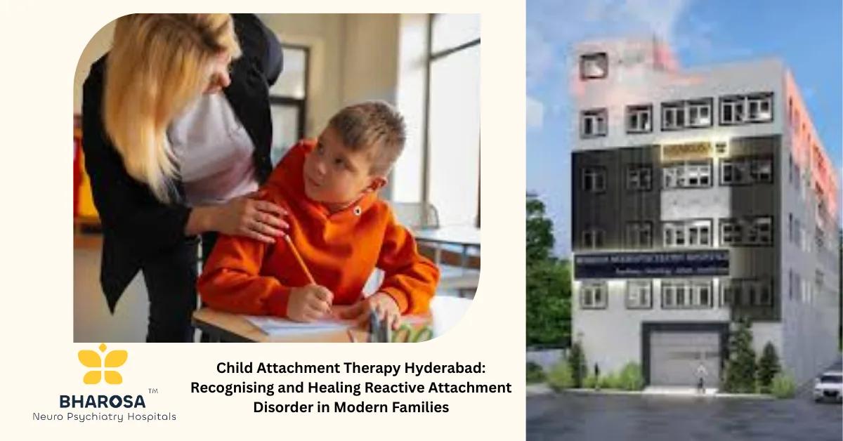 Child Attachment Therapy Hyderabad: Recognising and Healing Reactive Attachment Disorder in Modern Families | Bharosa Hospitals