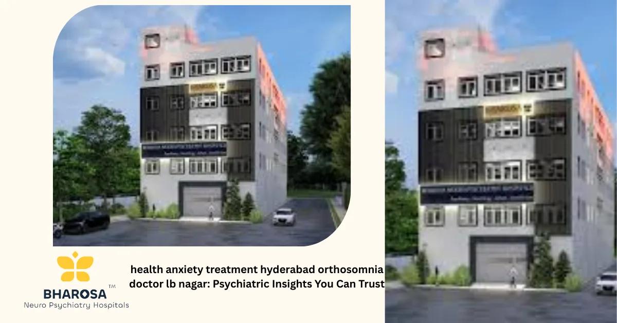 health anxiety treatment hyderabad orthosomnia doctor lb nagar: Psychiatric Insights You Can Trust | Bharosa Hospitals