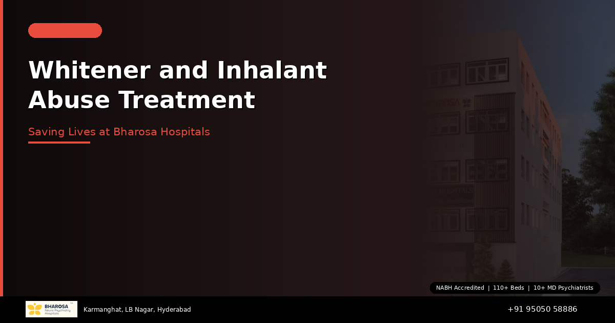 Whitener and Inhalant Abuse Treatment in Hyderabad: Saving Lives at Bharosa Hospitals