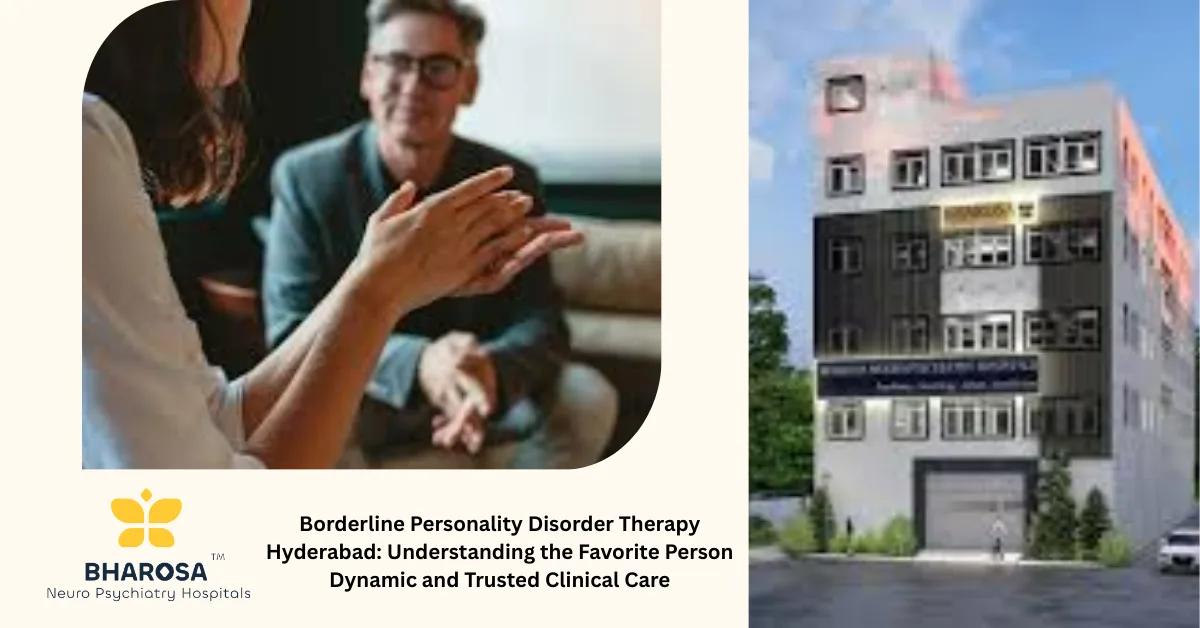 Borderline Personality Disorder Therapy Hyderabad: Understanding the Favorite Person Dynamic and Trusted Clinical Care | Bharosa Hospitals