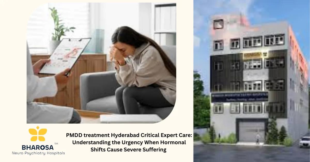 PMDD treatment Hyderabad Critical Expert Care: Understanding the Urgency When Hormonal Shifts Cause Severe Suffering | Bharosa Hospitals