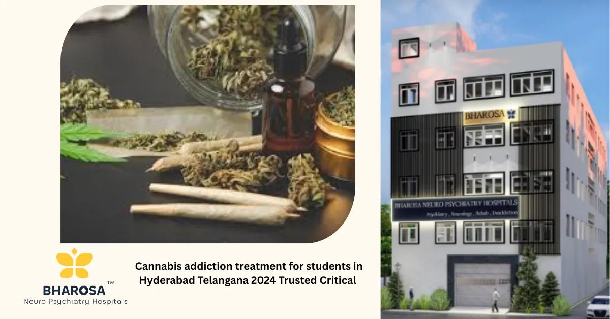 Cannabis addiction treatment for students in Hyderabad Telangana 2024 Trusted Critical | Bharosa Hospitals