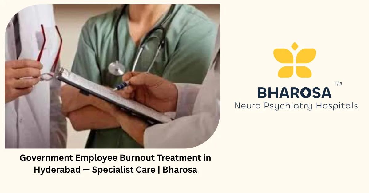 Government Employee Burnout Treatment in Hyderabad — Specialist Care | Bharosa