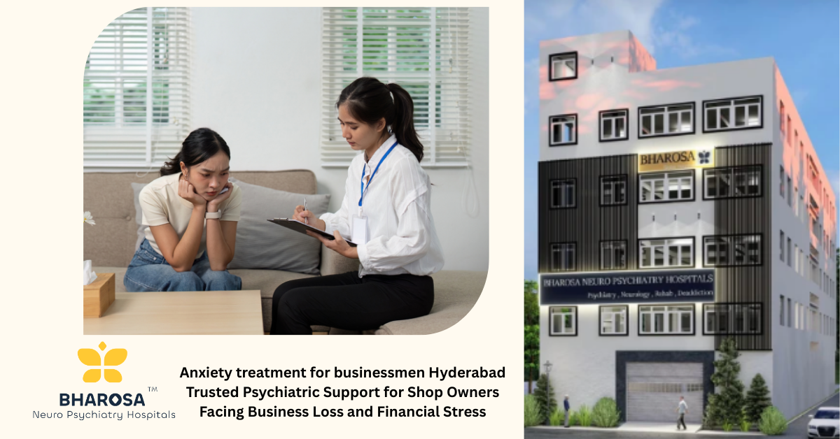 Anxiety treatment for businessmen Hyderabad Trusted Psychiatric Support for Shop Owners Facing Business Loss and Financial Stress | Bharosa Hospitals