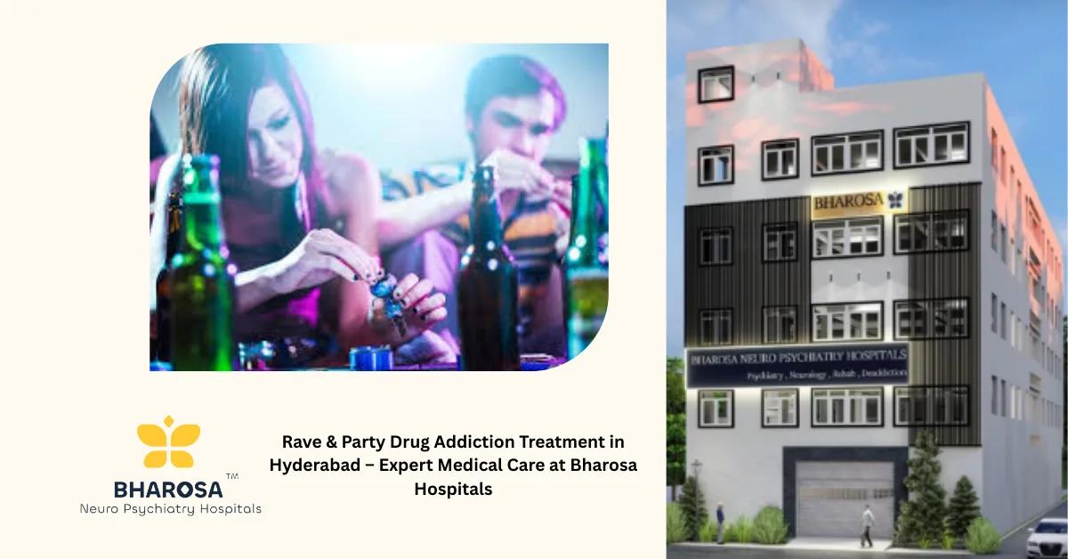 Rave & Party Drug Addiction Treatment in Hyderabad – Expert Medical Care at Bharosa Hospitals