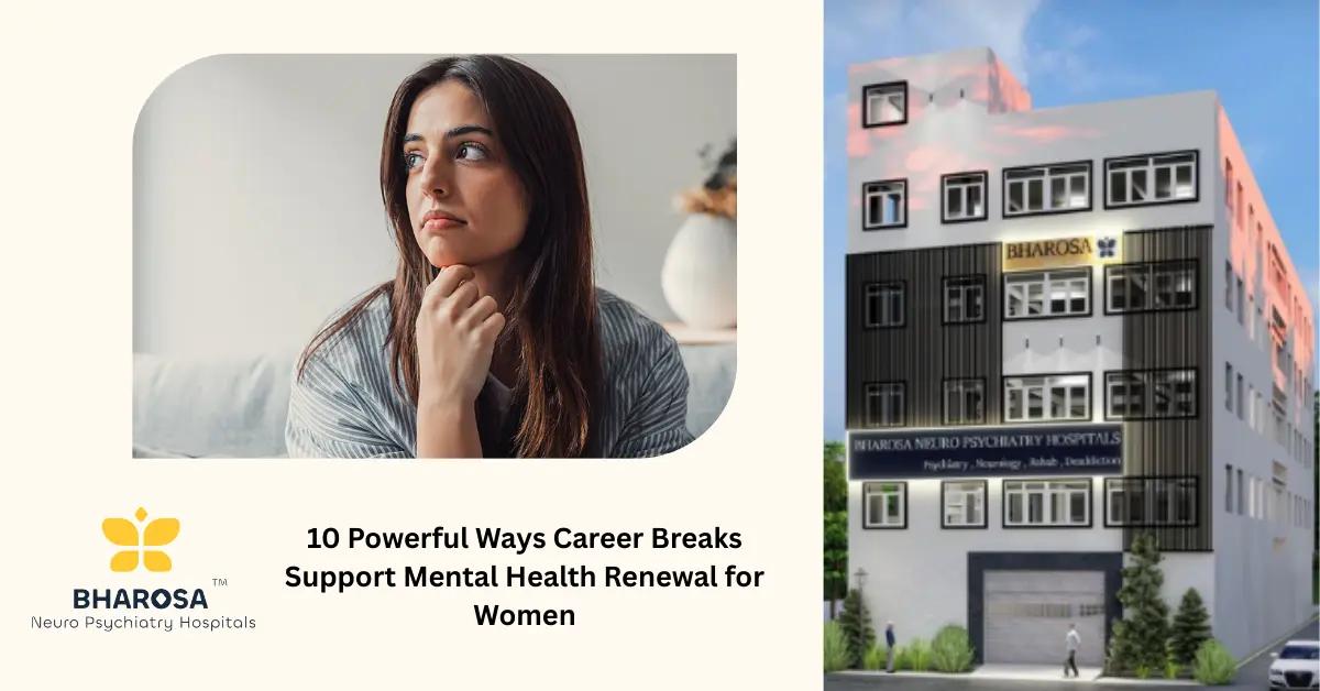 10 Powerful Ways Career Breaks Support Mental Health Renewal for Women | Bharosa Hospitals