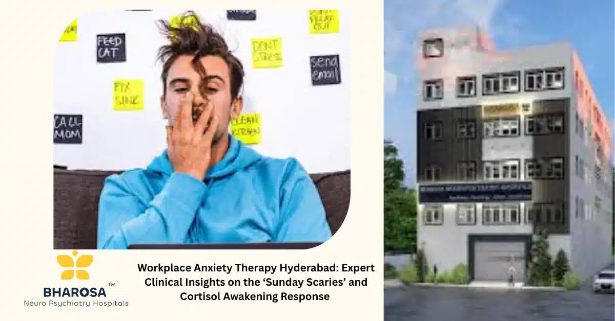Workplace Anxiety Therapy Hyderabad: Expert Clinical Insights on the ‘Sunday Scaries’ and Cortisol Awakening Response | Bharosa Hospitals