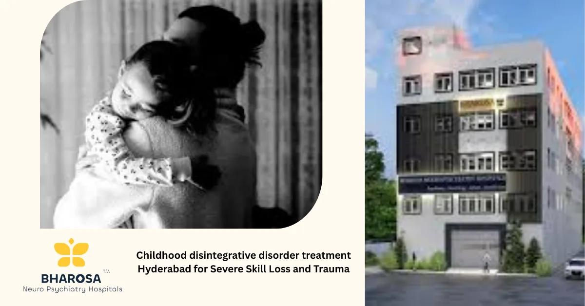 Childhood disintegrative disorder treatment Hyderabad for Severe Skill Loss and Trauma | Bharosa Hospitals