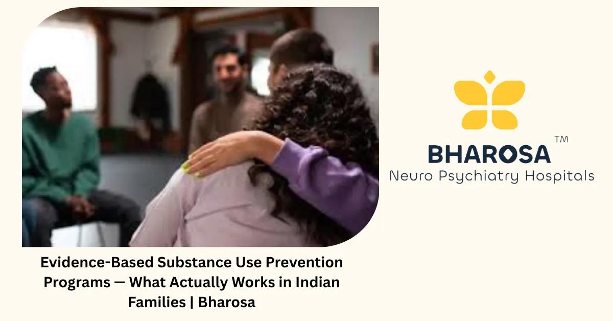 Evidence-Based Substance Use Prevention Programs — What Actually Works in Indian Families | Bharosa