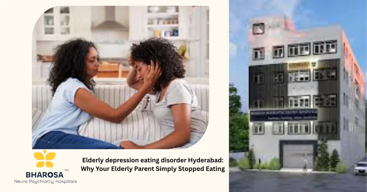 Elderly depression eating disorder Hyderabad: Why Your Elderly Parent Simply Stopped Eating | Bharosa Hospitals