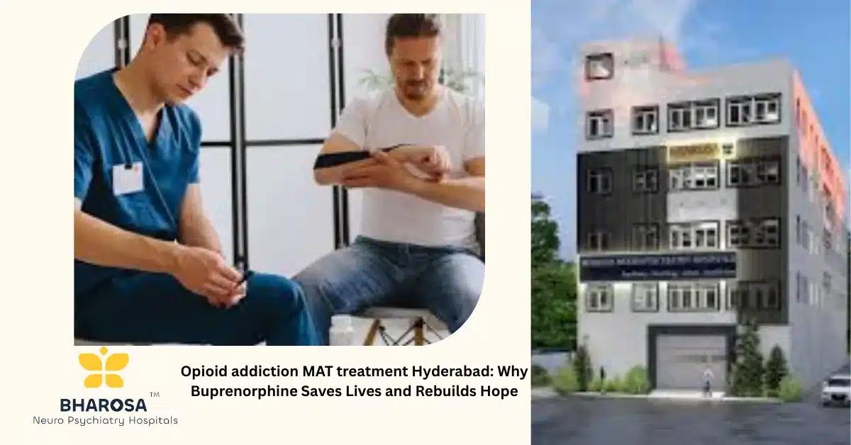 Opioid addiction MAT treatment Hyderabad: Why Buprenorphine Saves Lives and Rebuilds Hope | Bharosa Hospitals