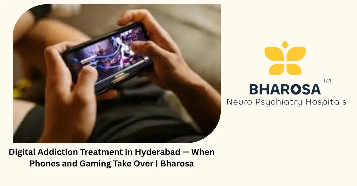 Digital Addiction Treatment in Hyderabad — When Phones and Gaming Take Over | Bharosa