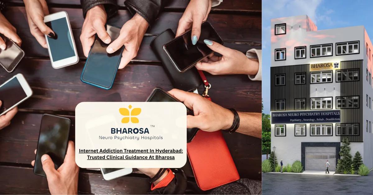 Internet Addiction Treatment In Hyderabad: Trusted Clinical Guidance At Bharosa